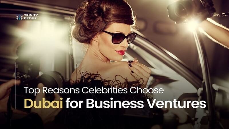 Top Reasons Celebrities Choose Dubai for Business Ventures